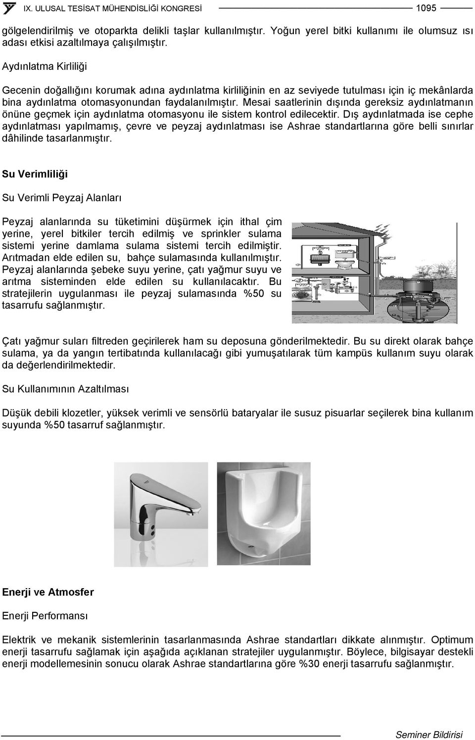 Mesai saatlerinin dışında gereksiz aydınlatmanın önüne geçmek için aydınlatma otomasyonu ile sistem kontrol edilecektir.