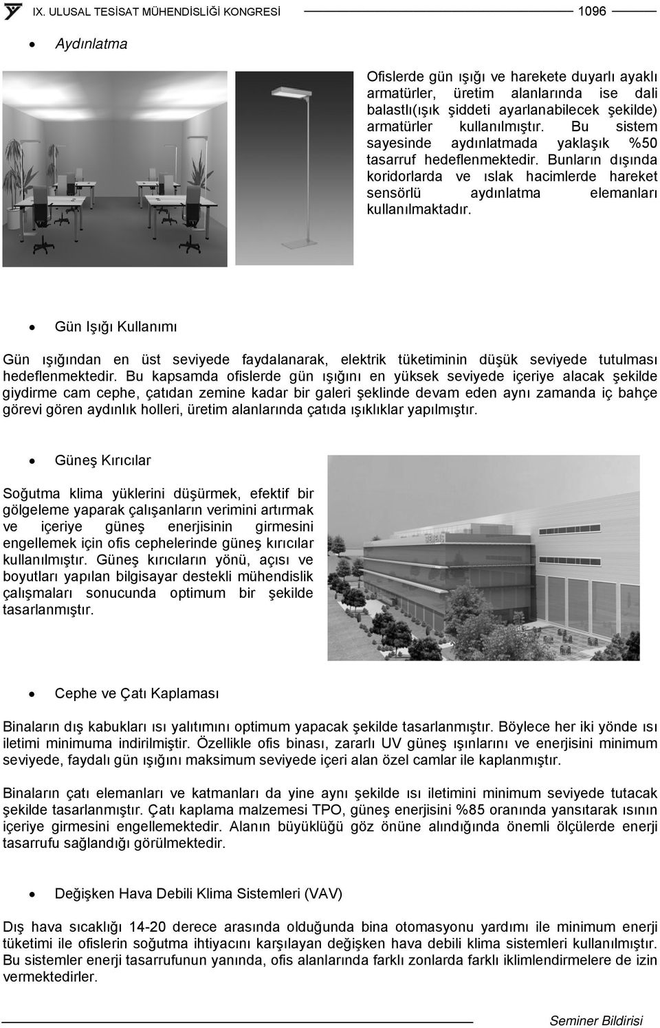 Gün Işığı Kullanımı Gün ışığından en üst seviyede faydalanarak, elektrik tüketiminin düşük seviyede tutulması hedeflenmektedir.