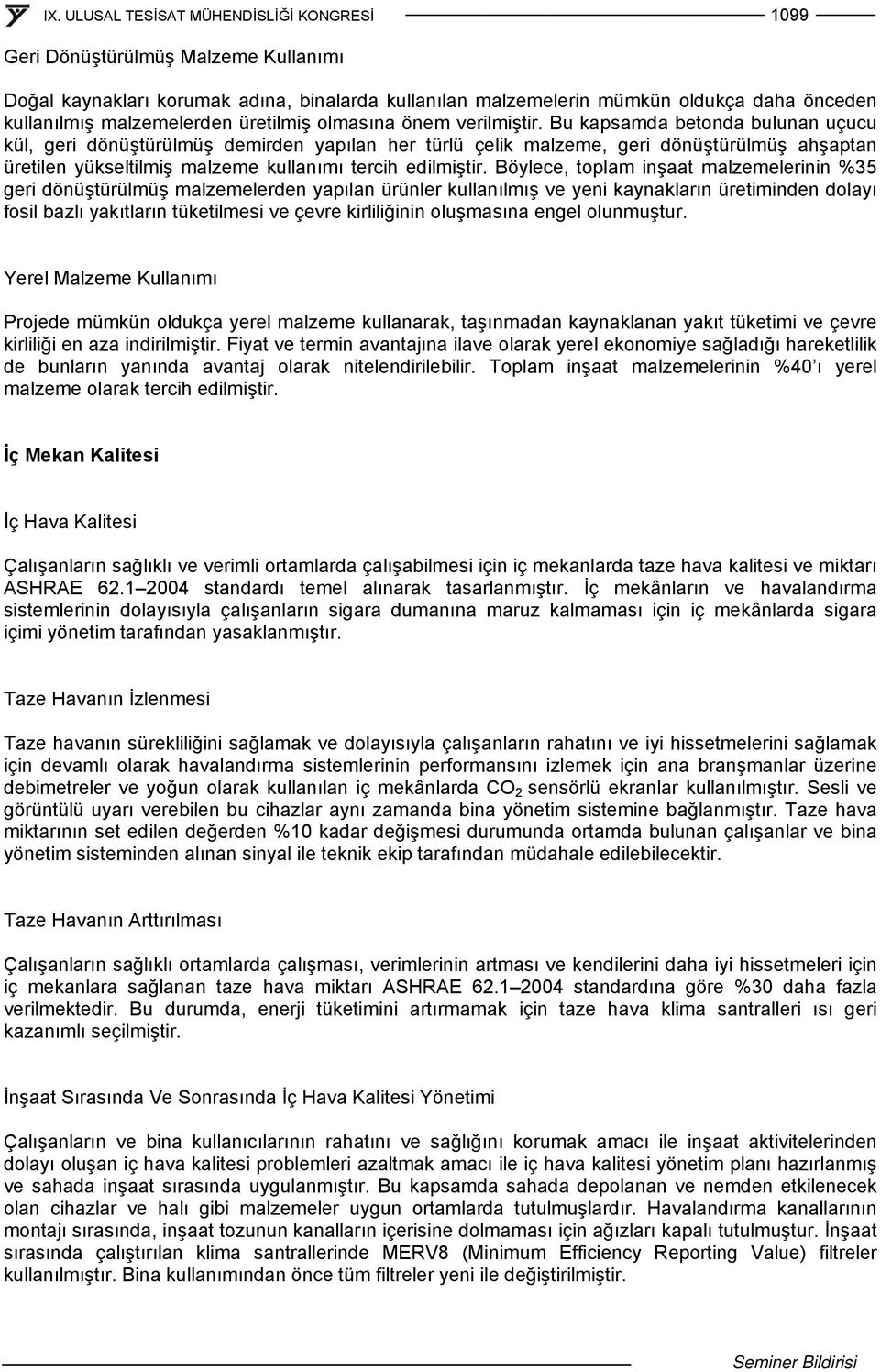 Böylece, toplam inşaat malzemelerinin %35 geri dönüştürülmüş malzemelerden yapılan ürünler kullanılmış ve yeni kaynakların üretiminden dolayı fosil bazlı yakıtların tüketilmesi ve çevre kirliliğinin