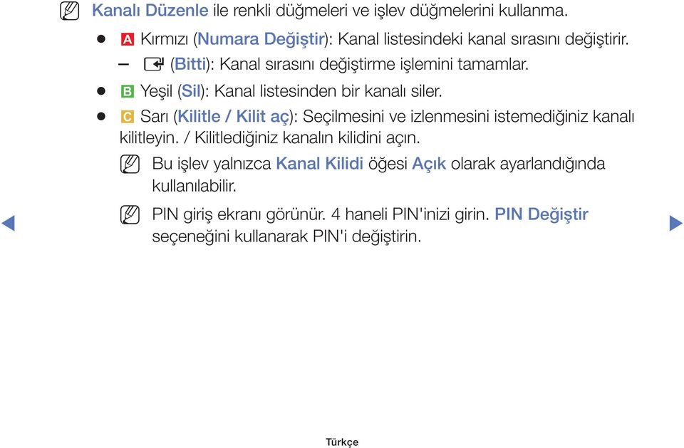 b Yeşil (Sil): Kanal listesinden bir kanalı siler. { Sarı (Kilitle / Kilit aç): Seçilmesini ve izlenmesini istemediğiniz kanalı kilitleyin.