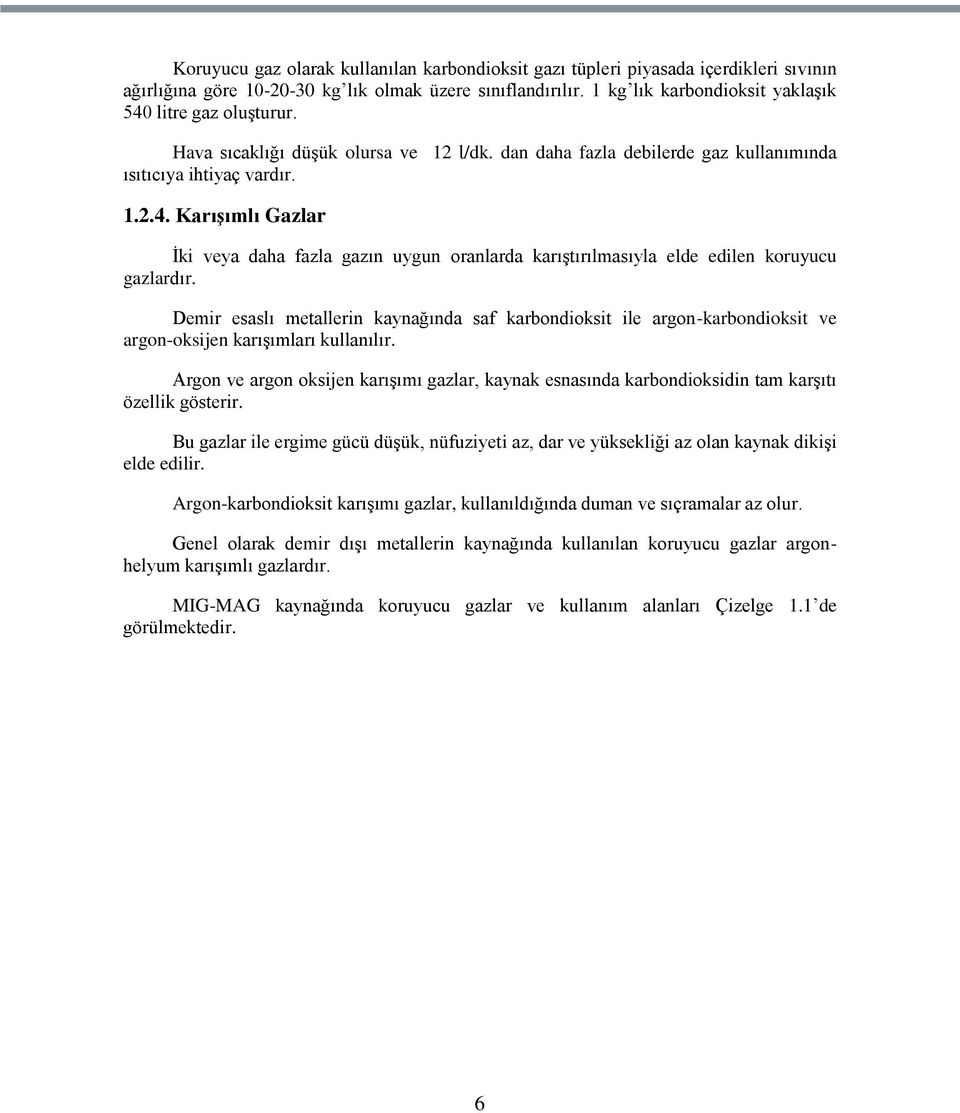 Demir esaslı metallerin kaynağında saf karbondioksit ile argon-karbondioksit ve argon-oksijen karıģımları kullanılır.