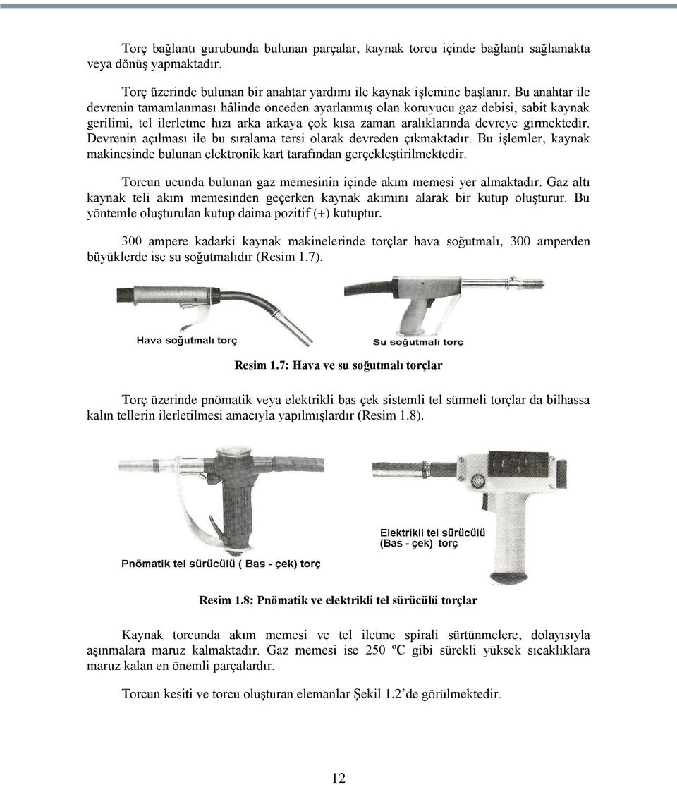 Devrenin açılması ile bu sıralama tersi olarak devreden çıkmaktadır. Bu iģlemler, kaynak makinesinde bulunan elektronik kart tarafından gerçekleģtirilmektedir.