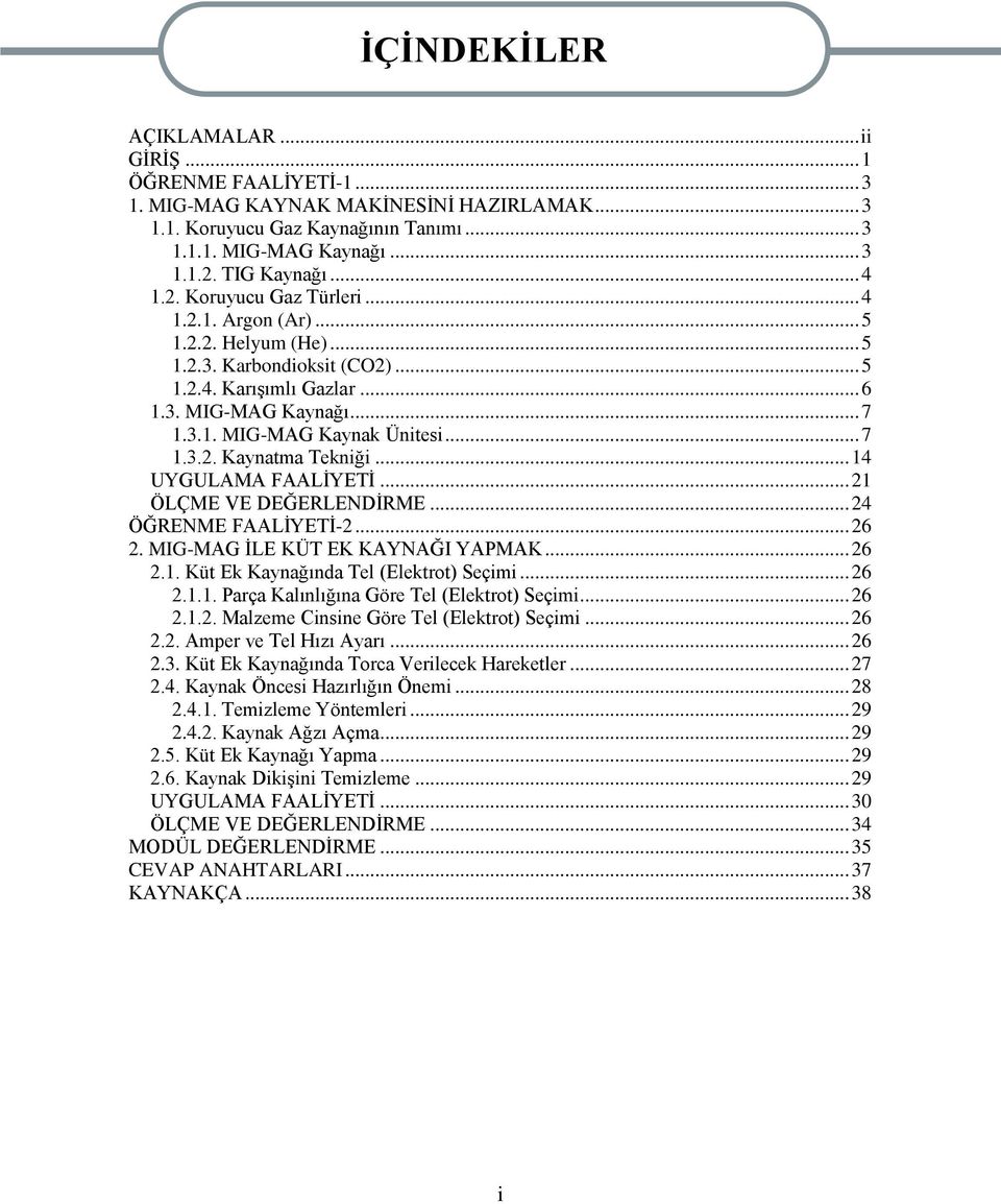 .. 7 1.3.2. Kaynatma Tekniği... 14 UYGULAMA FAALĠYETĠ... 21 ÖLÇME VE DEĞERLENDĠRME... 24 ÖĞRENME FAALĠYETĠ-2... 26 2. MIG-MAG ĠLE KÜT EK KAYNAĞI YAPMAK... 26 2.1. Küt Ek Kaynağında Tel (Elektrot) Seçimi.