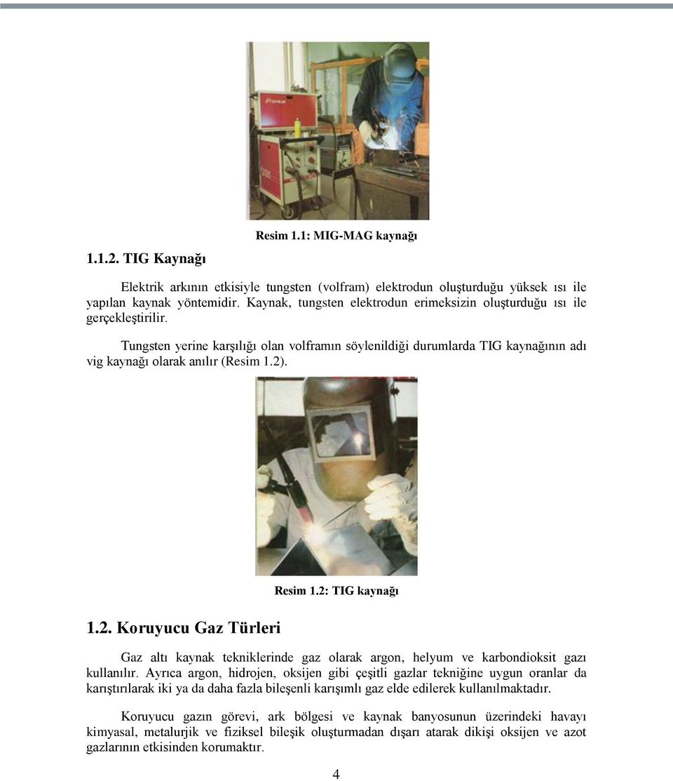 1.2. Koruyucu Gaz Türleri Resim 1.2: TIG kaynağı Gaz altı kaynak tekniklerinde gaz olarak argon, helyum ve karbondioksit gazı kullanılır.