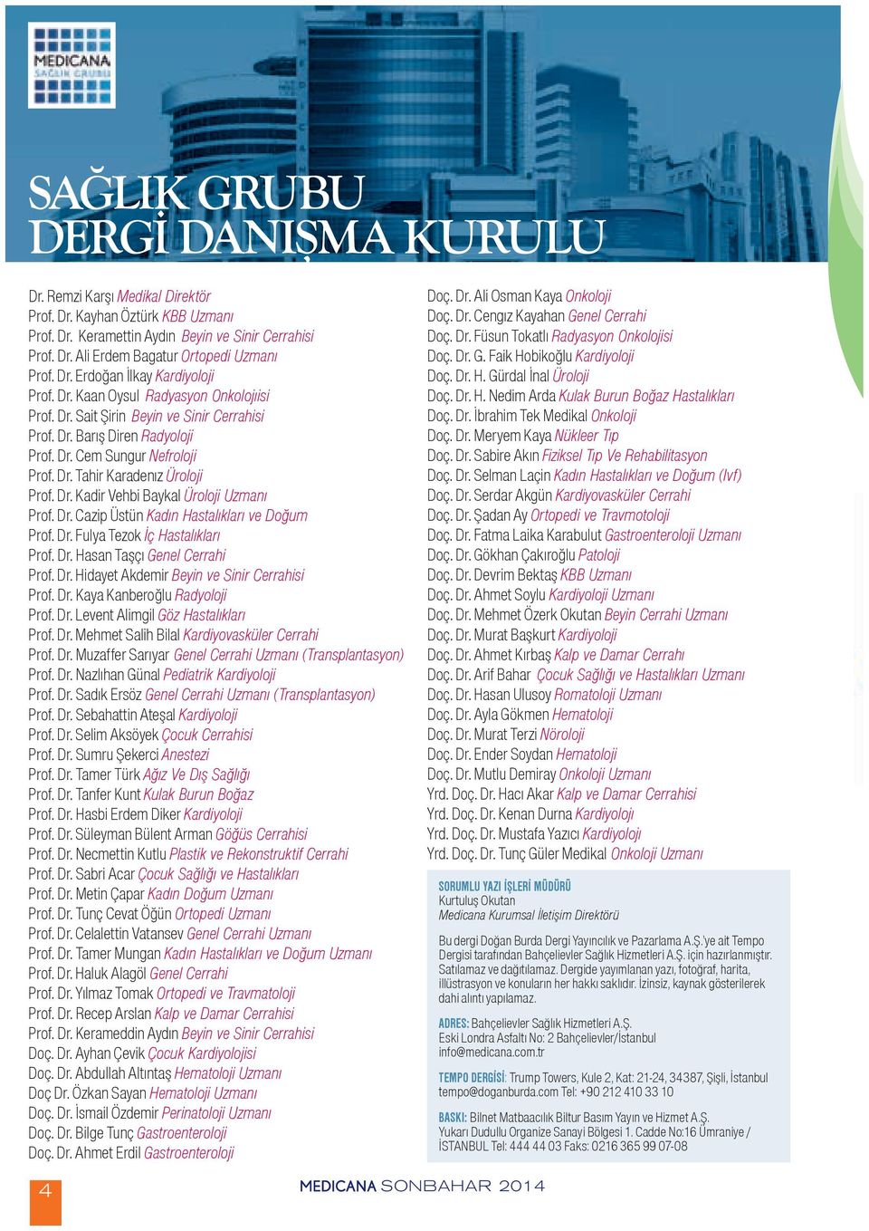 Dr. Kadir Vehbi Baykal Üroloji Uzmanı Prof. Dr. Cazip Üstün Kadın Hastalıkları ve Doğum Prof. Dr. Fulya Tezok İç Hastalıkları Prof. Dr. Hasan Taşçı Genel Cerrahi Prof. Dr. Hidayet Akdemir Beyin ve Sinir Cerrahisi Prof.