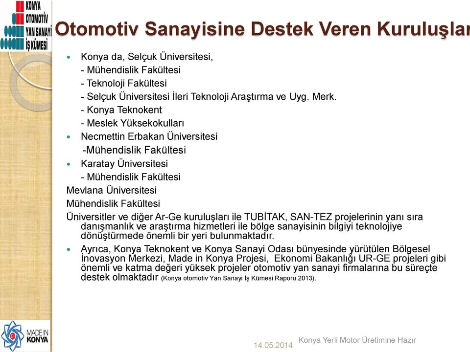 diğer Ar-Ge kuruluşları ile TUBİTAK, SAN-TEZ projelerinin yanı sıra danışmanlık ve araştırma hizmetleri ile bölge sanayisinin bilgiyi teknolojiye dönüştürmede önemli bir yeri bulunmaktadır.