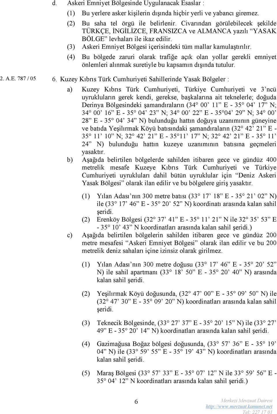 (4) Bu bölgede zaruri olarak trafiğe açık olan yollar gerekli emniyet önlemleri alınmak suretiyle bu kapsamın dışında tutulur. 2. A.E. 787 / 05 6.