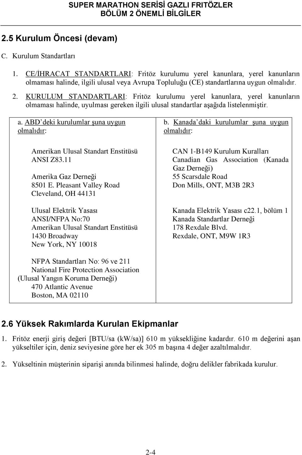 KURULUM STANDARTLARI: Fritöz kurulumu yerel kanunlara, yerel kanunların olmaması halinde, uyulması gereken ilgili ulusal standartlar aşağıda listelenmiştir. a. ABD deki kurulumlar şuna uygun olmalıdır: b.