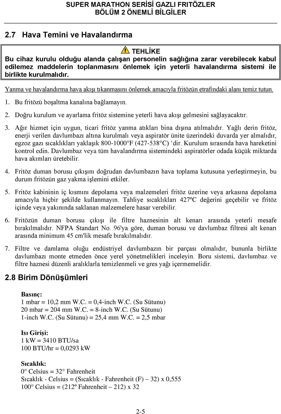 birlikte kurulmalıdır. Yanma ve havalandırma hava akışı tıkanmasını önlemek amacıyla fritözün etrafındaki alanı temiz tutun. 1. Bu fritözü boşaltma kanalına bağlamayın. 2.