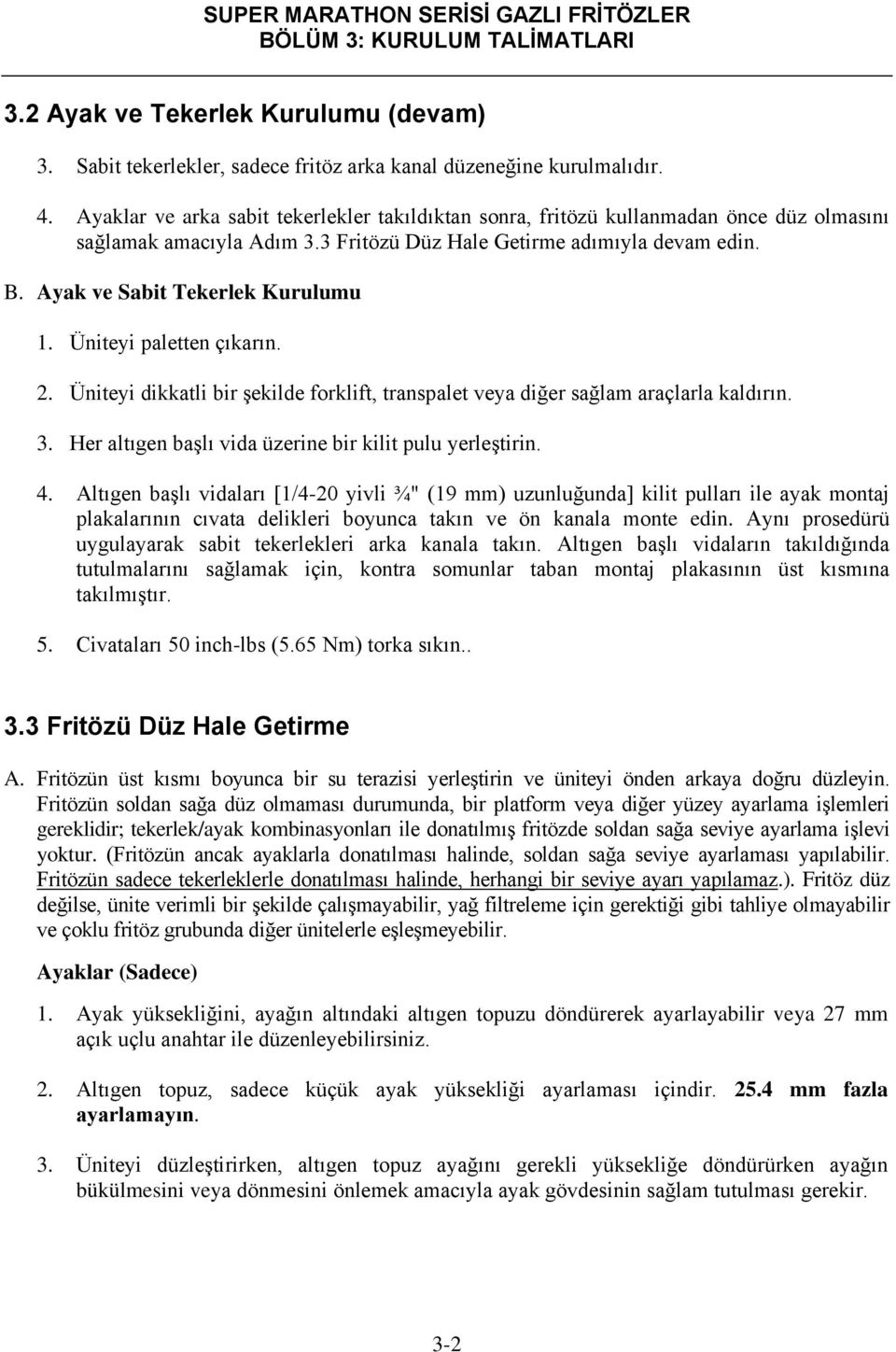 Ayak ve Sabit Tekerlek Kurulumu 1. Üniteyi paletten çıkarın. 2. Üniteyi dikkatli bir şekilde forklift, transpalet veya diğer sağlam araçlarla kaldırın. 3.