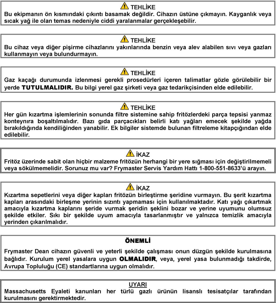 Gaz kaçağı durumunda izlenmesi gerekli prosedürleri içeren talimatlar gözle görülebilir bir yerde TUTULMALIDIR. Bu bilgi yerel gaz şirketi veya gaz tedarikçisinden elde edilebilir.