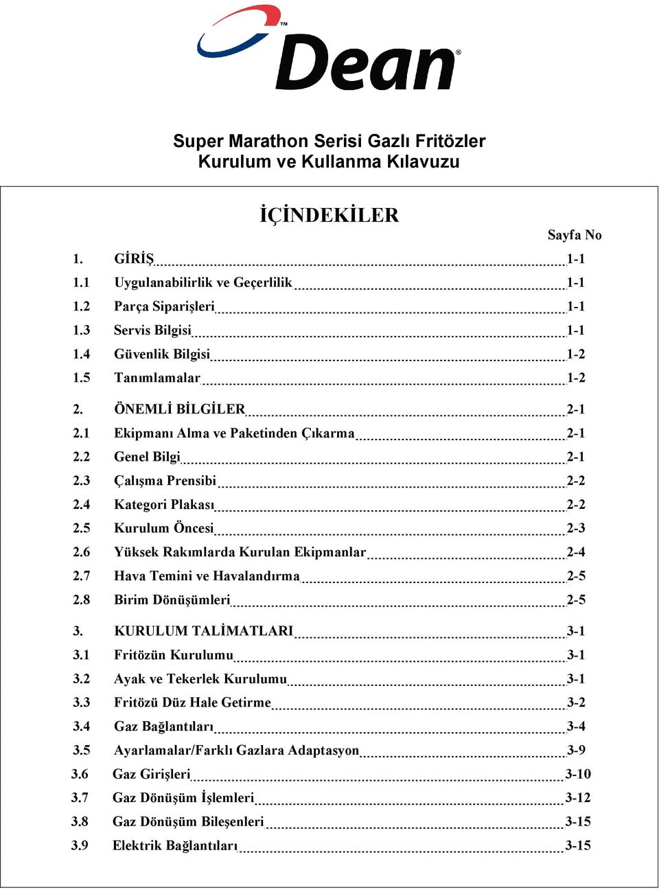 5 Kurulum Öncesi 2-3 2.6 Yüksek Rakımlarda Kurulan Ekipmanlar 2-4 2.7 Hava Temini ve Havalandırma 2-5 2.8 Birim Dönüşümleri 2-5 3. KURULUM TALİMATLARI 3-1 3.1 Fritözün Kurulumu 3-1 3.