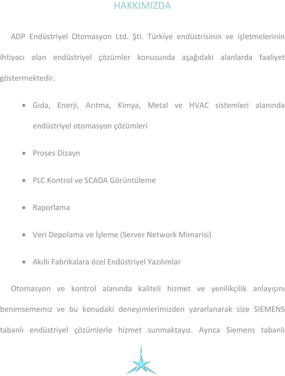 Gıda, Enerji, Arıtma, Kimya, Metal ve HVAC sistemleri alanında endüstriyel otomasyon çözümleri Proses Dizayn PLC Kontrol ve SCADA Görüntüleme Raporlama Veri