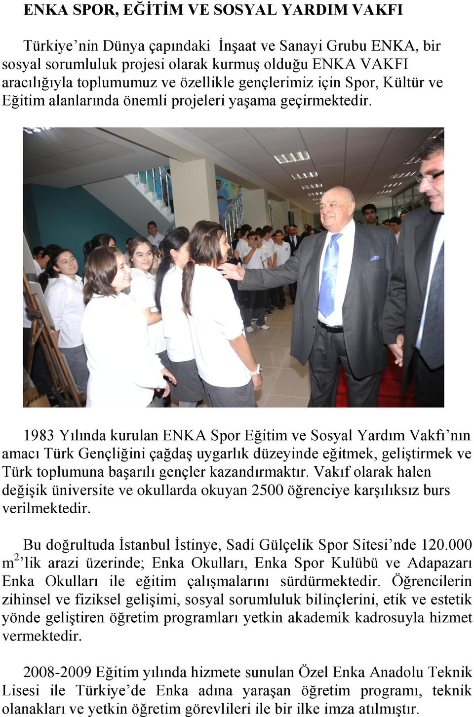 1983 Yılında kurulan ENKA Spor Eğitim ve Sosyal Yardım Vakfı nın amacı Türk Gençliğini çağdaş uygarlık düzeyinde eğitmek, geliştirmek ve Türk toplumuna başarılı gençler kazandırmaktır.