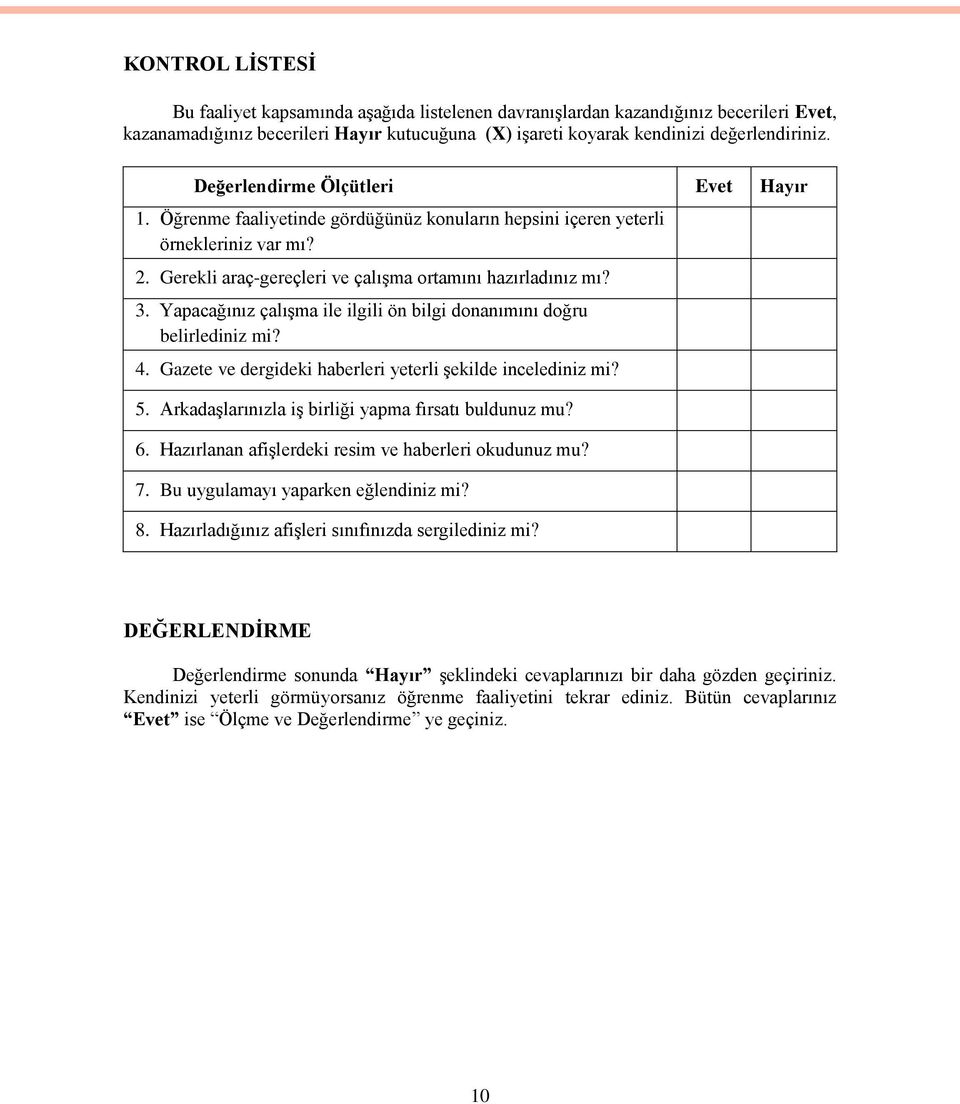 Yapacağınız çalışma ile ilgili ön bilgi donanımını doğru belirlediniz mi? 4. Gazete ve dergideki haberleri yeterli şekilde incelediniz mi? 5. Arkadaşlarınızla iş birliği yapma fırsatı buldunuz mu? 6.