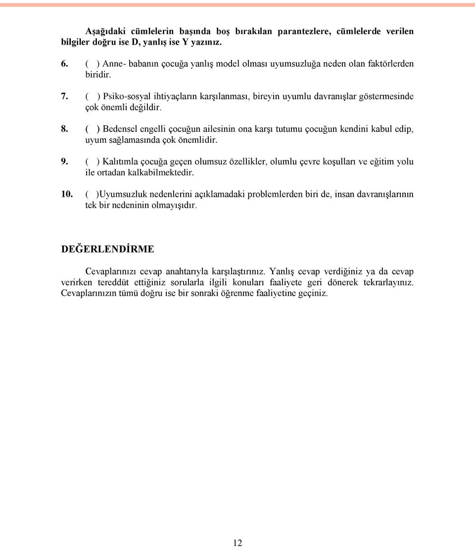 8. ( ) Bedensel engelli çocuğun ailesinin ona karşı tutumu çocuğun kendini kabul edip, uyum sağlamasında çok önemlidir. 9.