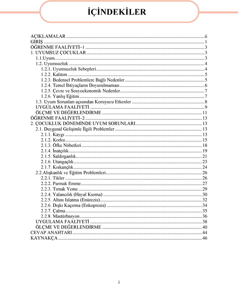 .. 9 ÖLÇME VE DEĞERLENDİRME... 11 ÖĞRENME FAALİYETİ 2... 13 2. ÇOCUKLUK DÖNEMİNDE UYUM SORUNLARI... 13 2.1. Duygusal Gelişimle İlgili Problemler... 13 2.1.1. Kaygı... 13 2.1.2. Korku... 15 2.1.3. Öfke Nöbetleri.