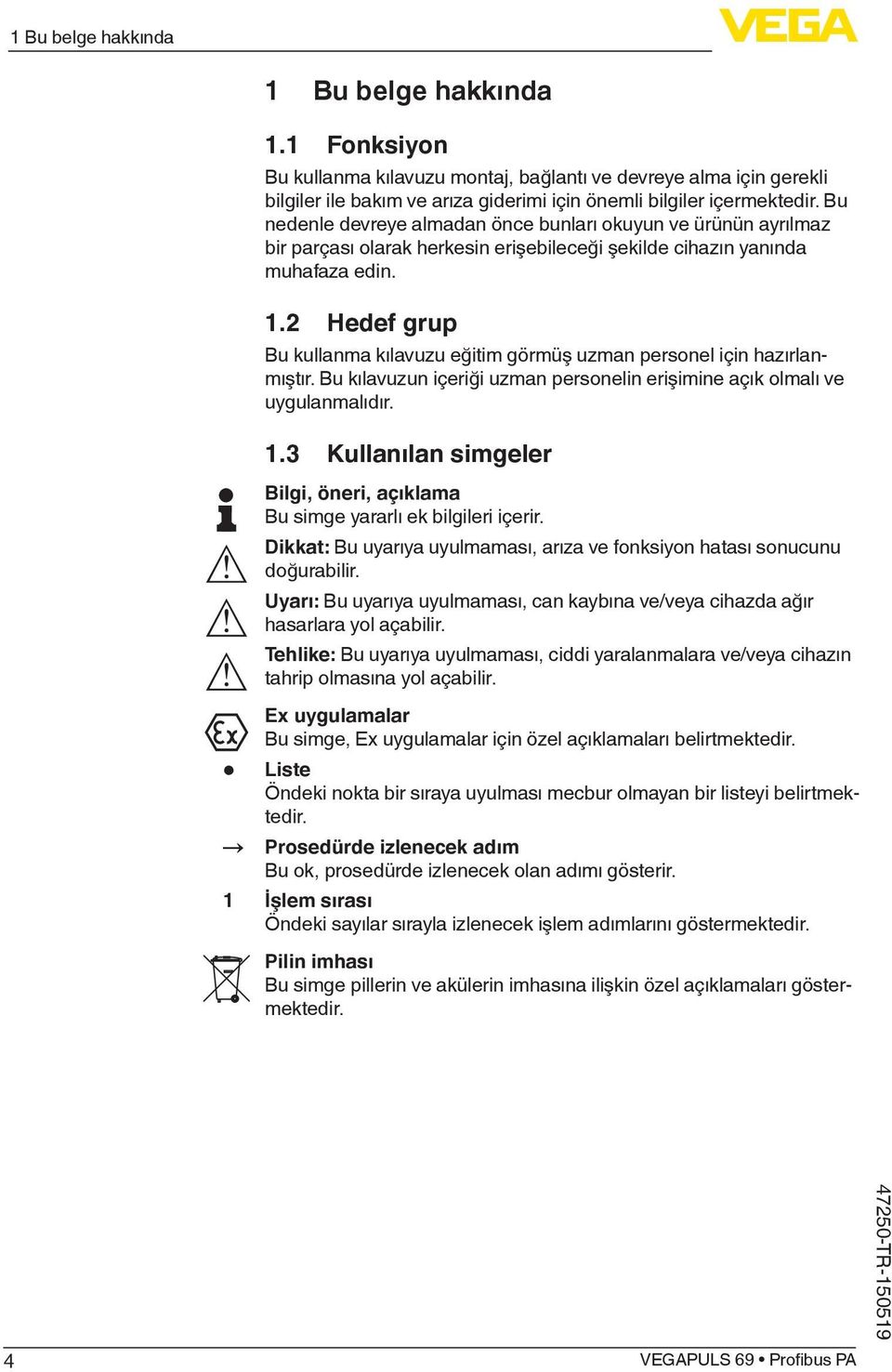 2 Hedef grup Bu kullanma kılavuzu eğitim görmüş uzman personel için hazırlanmıştır. Bu kılavuzun içeriği uzman personelin erişimine açık olmalı ve uygulanmalıdır. 1.