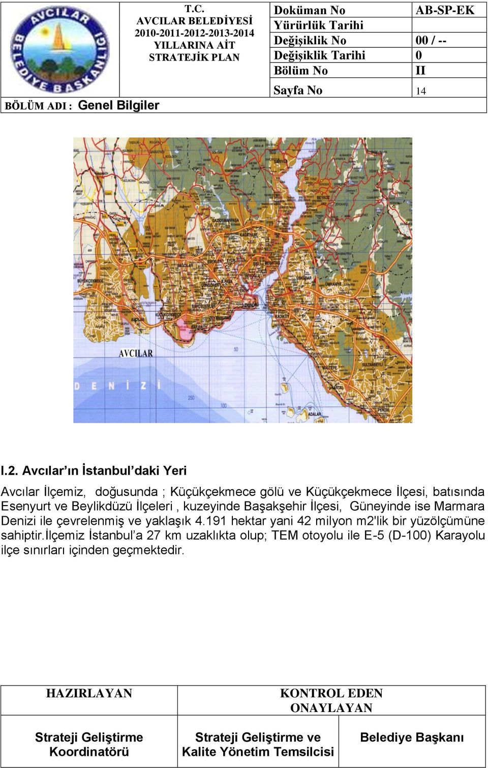 Esenyurt ve Beylikdüzü Ġlçeleri, kuzeyinde BaĢakĢehir Ġlçesi, Güneyinde ise Marmara Denizi ile çevrelenmiģ ve