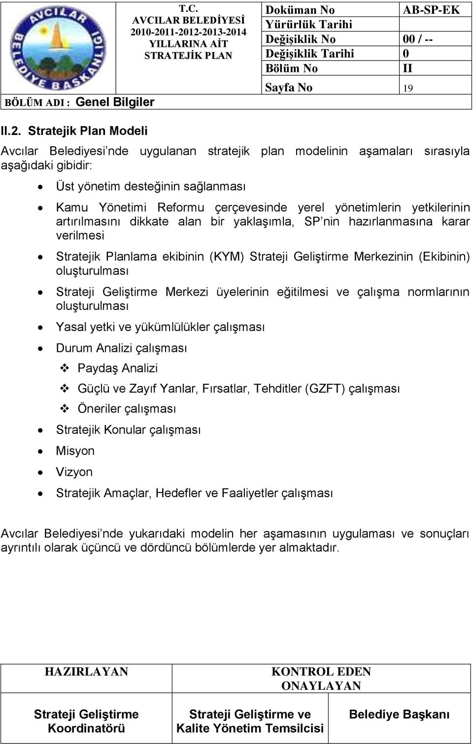 yönetimlerin yetkilerinin artırılmasını dikkate alan bir yaklaģımla, SP nin hazırlanmasına karar verilmesi Stratejik Planlama ekibinin (KYM) Merkezinin (Ekibinin) oluģturulması Merkezi üyelerinin