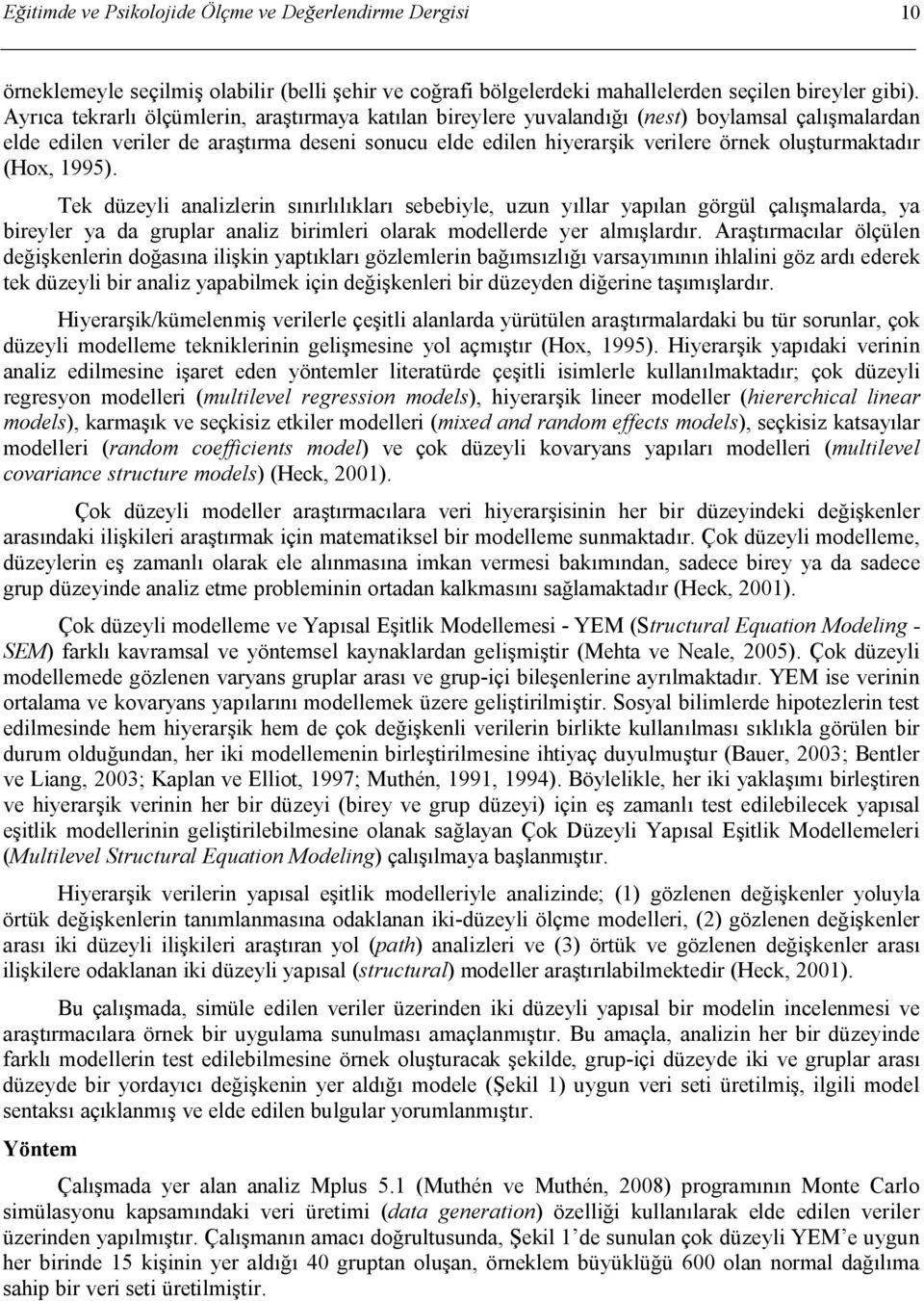 oluşturmaktadır (Hox, 1995). Tek düzeyli analizlerin sınırlılıkları sebebiyle, uzun yıllar yapılan görgül çalışmalarda, ya bireyler ya da gruplar analiz birimleri olarak modellerde yer almışlardır.