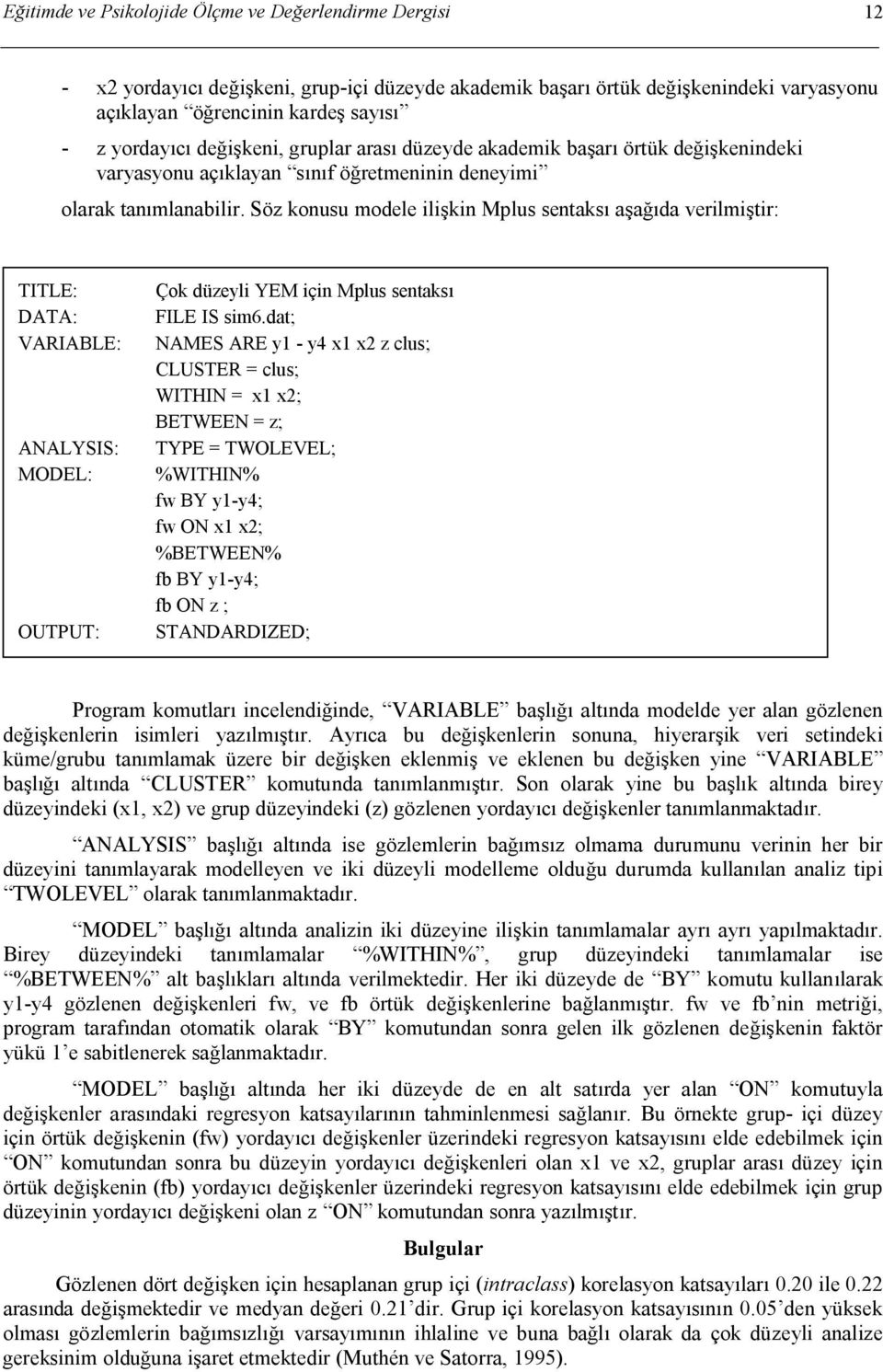 Söz konusu modele ilişkin Mplus sentaksı aşağıda verilmiştir: TITLE: DATA: VARIABLE: ANALYSIS: MODEL: OUTPUT: Çok düzeyli YEM için Mplus sentaksı FILE IS sim6.