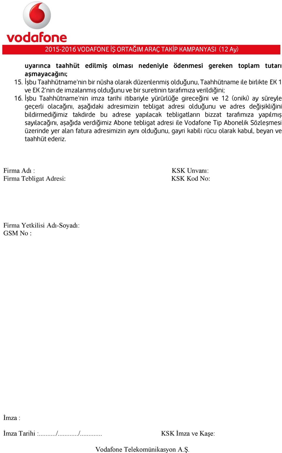 İşbu Taahhütname nin imza tarihi itibariyle yürürlüğe gireceğini ve 12 (oniki) ay süreyle geçerli olacağını, aşağıdaki adresimizin tebligat adresi olduğunu ve adres değişikliğini bildirmediğimiz