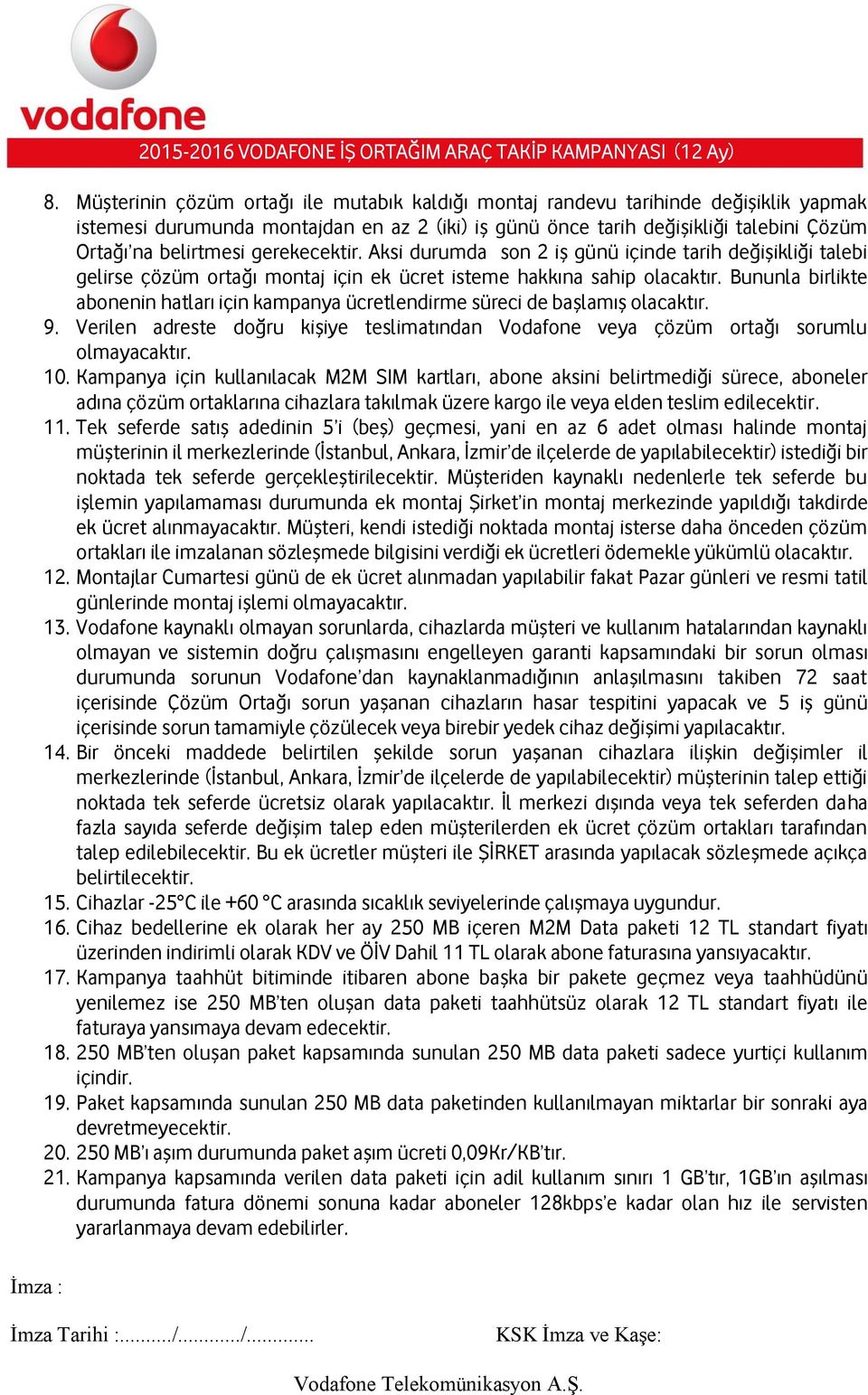 Bununla birlikte abonenin hatları için kampanya ücretlendirme süreci de başlamış olacaktır. 9. Verilen adreste doğru kişiye teslimatından Vodafone veya çözüm ortağı sorumlu olmayacaktır. 10.