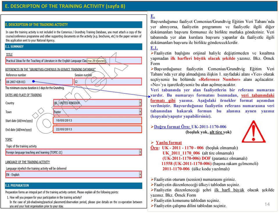 Veri tabanında yer alan kurslara başvuru yapanlar da faaliyetle ilgili dokümanları başvuru ile birlikte göndereceklerdir. E.1.