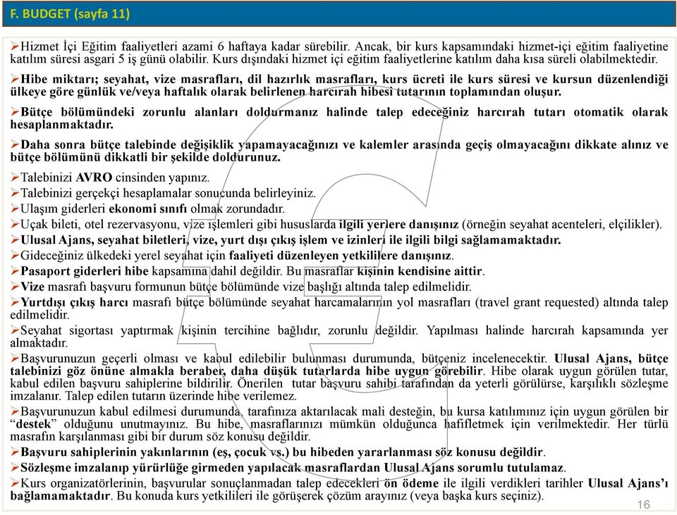 Hibe miktarı; seyahat, vize masrafları, dilhazırlık masrafları, kurs ücreti ile kurs süresi ve kursun düzenlendiği ülkeye göre günlük ve/veya haftalık olarak belirlenen harcırah hibesi tutarının