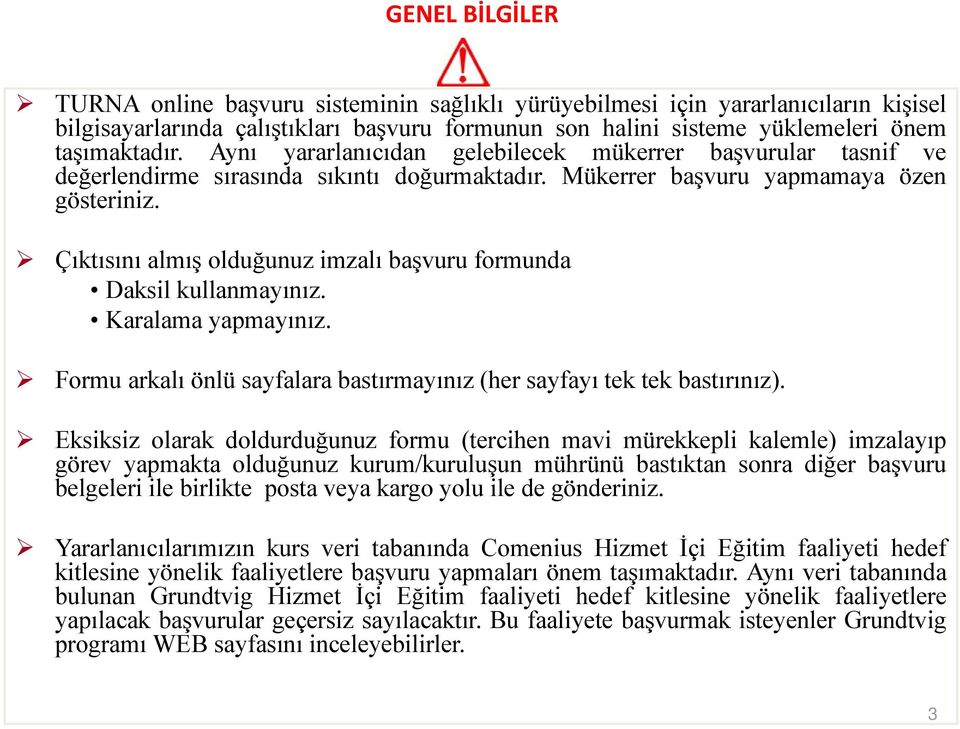 Çıktısını almış olduğunuz imzalı başvuru formunda Daksil kullanmayınız. Karalama yapmayınız. Formu arkalı önlü sayfalara bastırmayınız(hersayfayı tek tek bastırınız).