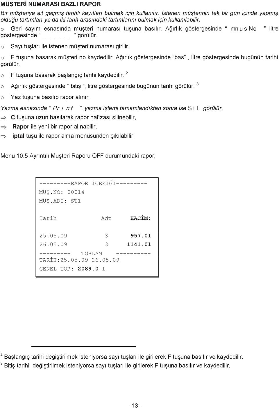 Ağırlık göstergesinde mnusno litre göstergesinde görülür. o Sayı tuşları ile istenen müşteri numarası girilir. o F tuşuna basarak müşteri no kaydedilir.