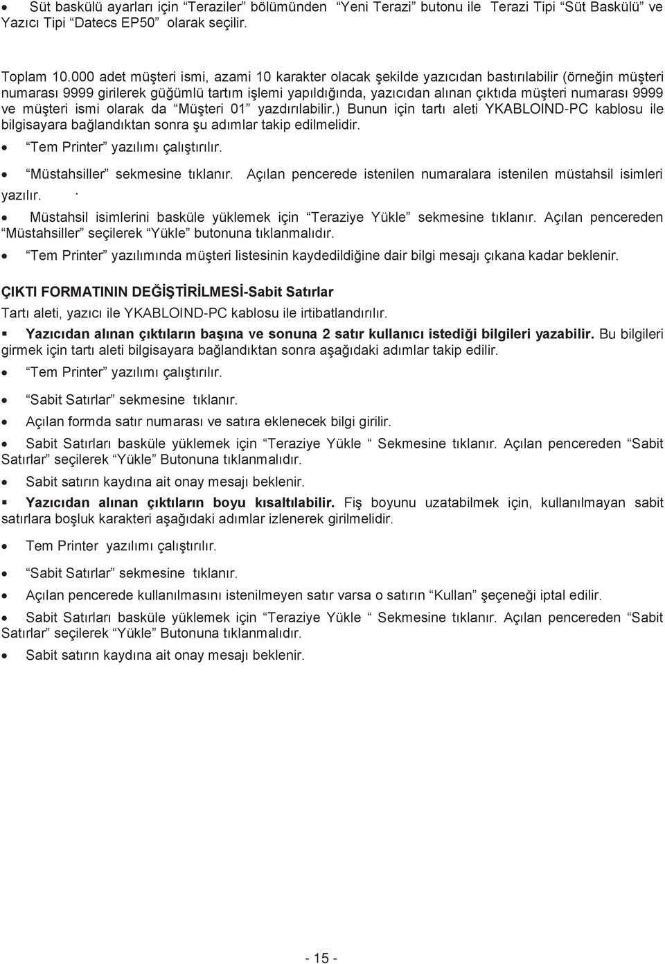 9999 ve müşteri ismi olarak da Müşteri 01 yazdırılabilir.) Bunun için tartı aleti YKABLOIND-PC kablosu ile bilgisayara bağlandıktan sonra şu adımlar takip edilmelidir.