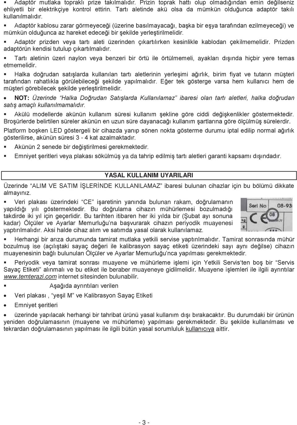 Adaptör kablosu zarar görmeyeceği (üzerine basılmayacağı, başka bir eşya tarafından ezilmeyeceği) ve mümkün olduğunca az hareket edeceği bir şekilde yerleştirilmelidir.