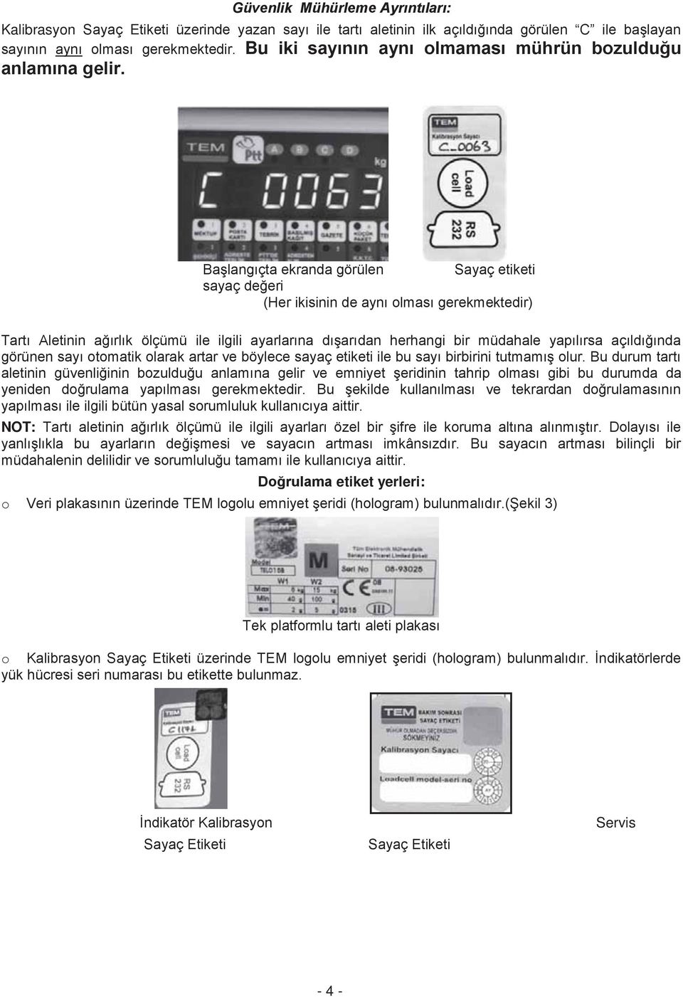 Başlangıçta ekranda görülen Sayaç etiketi sayaç değeri (Her ikisinin de aynı olması gerekmektedir) Tartı Aletinin ağırlık ölçümü ile ilgili ayarlarına dışarıdan herhangi bir müdahale yapılırsa