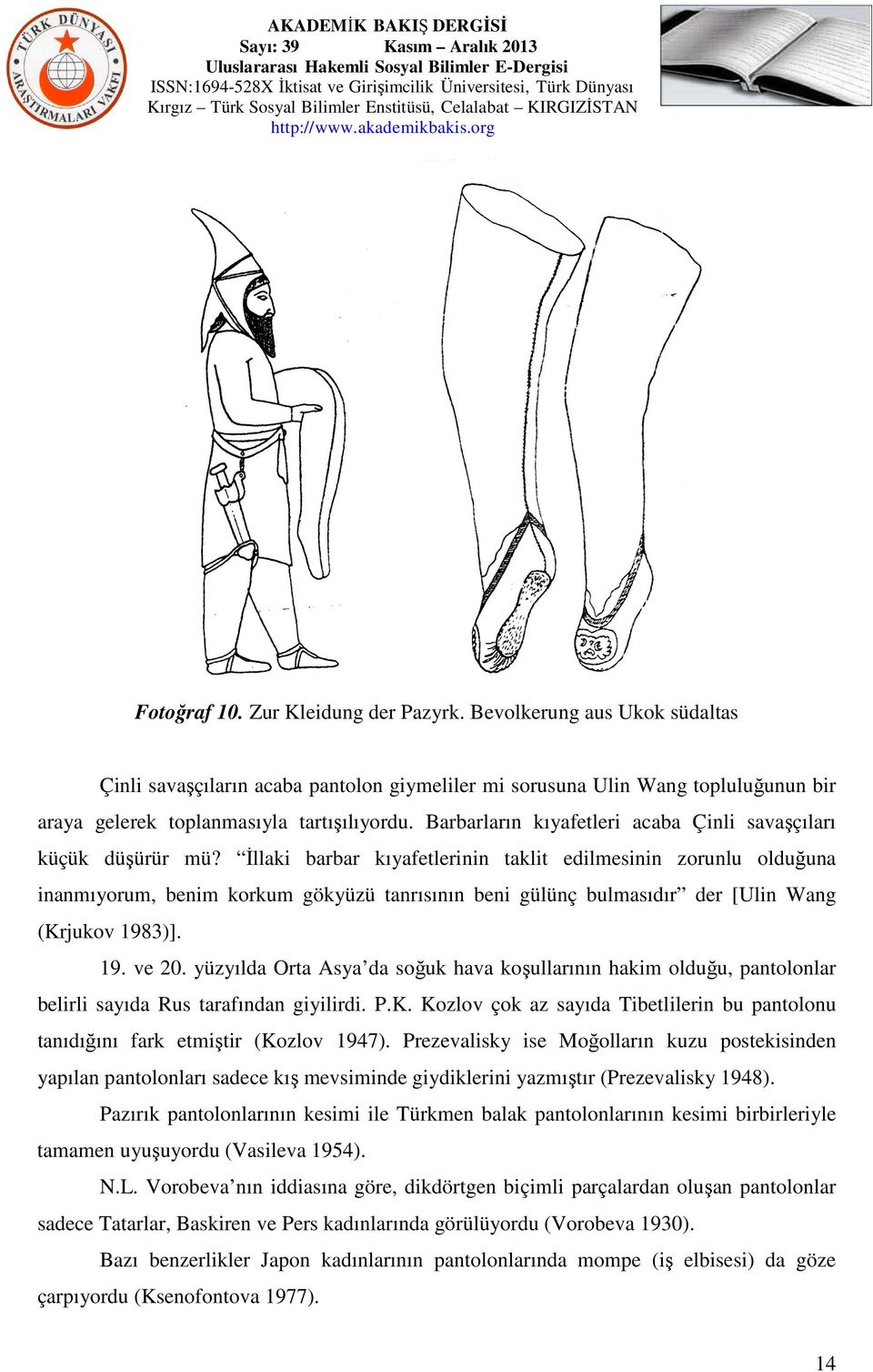 İllaki barbar kıyafetlerinin taklit edilmesinin zorunlu olduğuna inanmıyorum, benim korkum gökyüzü tanrısının beni gülünç bulmasıdır der [Ulin Wang (Krjukov 1983)]. 19. ve 20.