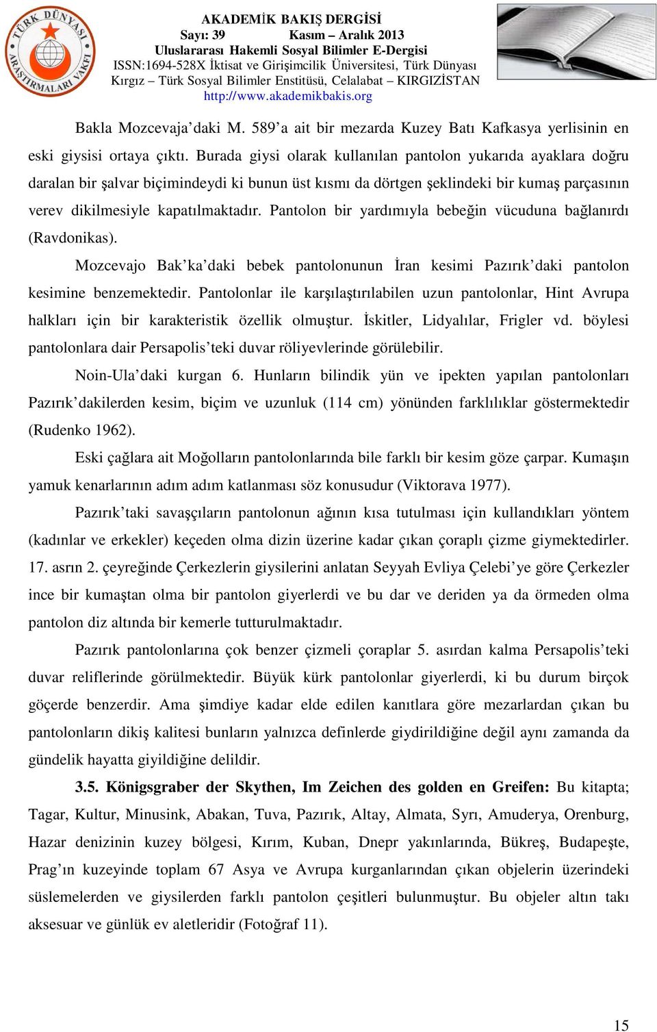 Pantolon bir yardımıyla bebeğin vücuduna bağlanırdı (Ravdonikas). Mozcevajo Bak ka daki bebek pantolonunun İran kesimi Pazırık daki pantolon kesimine benzemektedir.