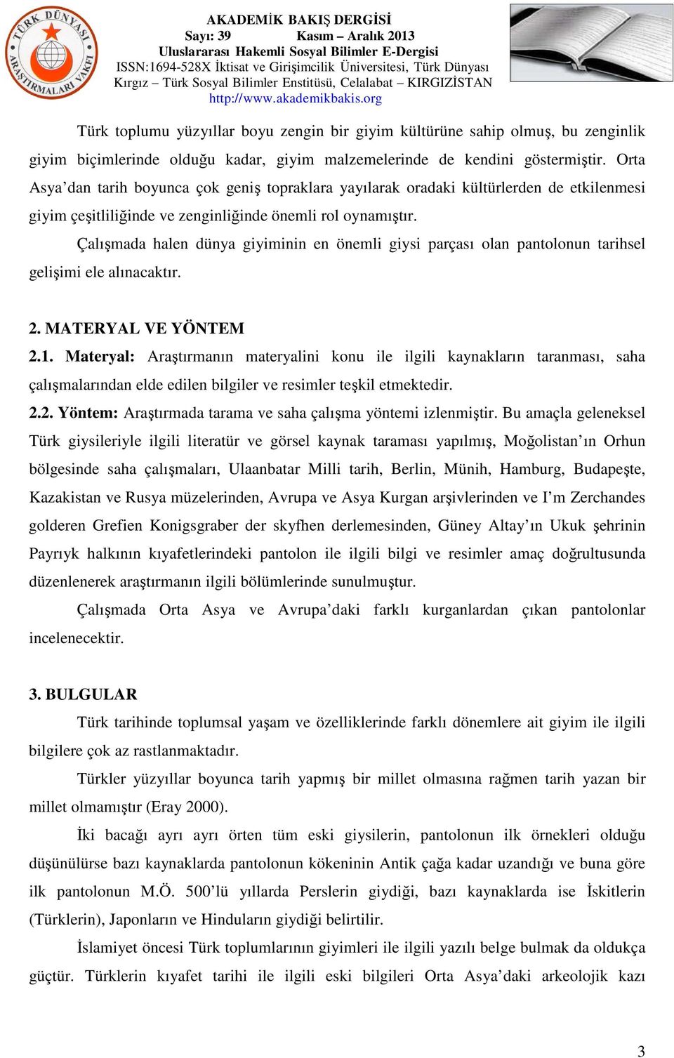 Çalışmada halen dünya giyiminin en önemli giysi parçası olan pantolonun tarihsel gelişimi ele alınacaktır. 2. MATERYAL VE YÖNTEM 2.1.