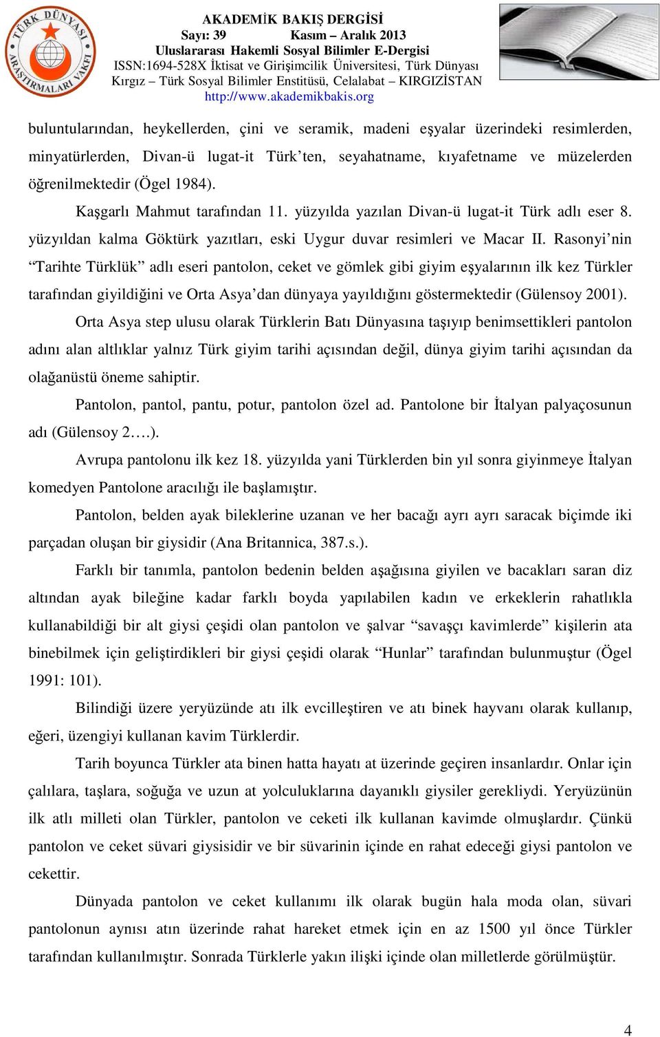 Rasonyi nin Tarihte Türklük adlı eseri pantolon, ceket ve gömlek gibi giyim eşyalarının ilk kez Türkler tarafından giyildiğini ve Orta Asya dan dünyaya yayıldığını göstermektedir (Gülensoy 2001).