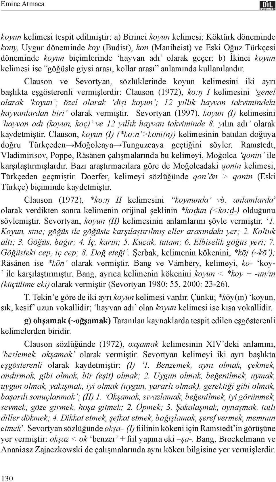 Clauson ve Sevortyan, sözlüklerinde koyun kelimesini iki ayrı başlıkta eşgösterenli vermişlerdir: Clauson (1972), ko:ŋ I kelimesini genel olarak koyun ; özel olarak dişi koyun ; 12 yıllık hayvan