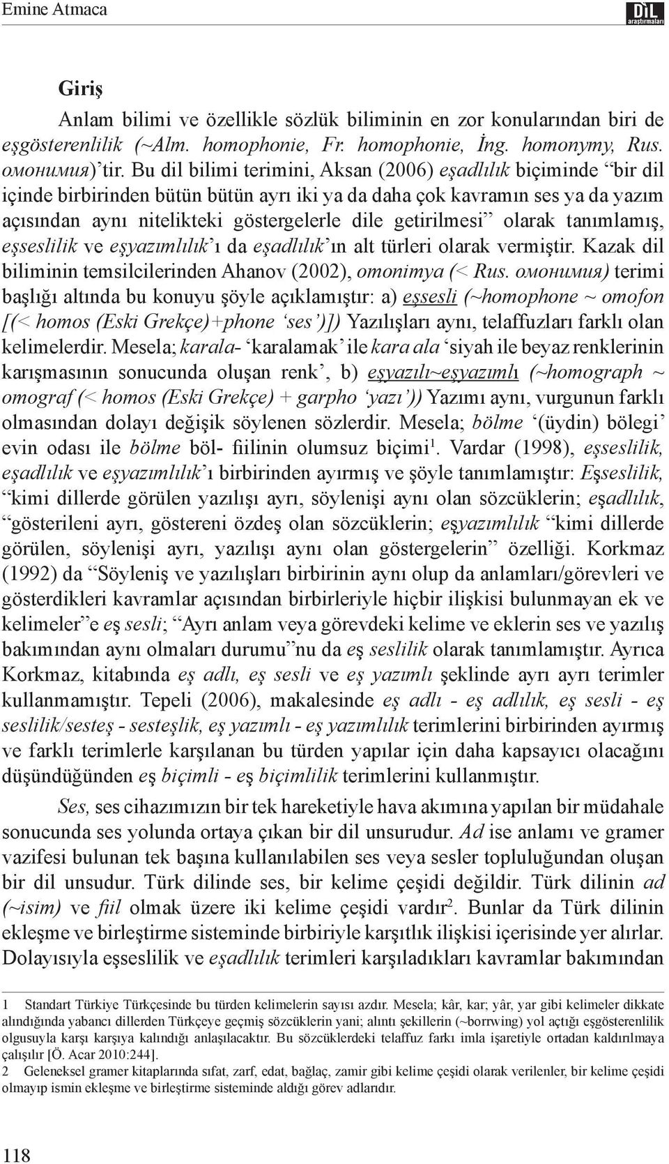 getirilmesi olarak tanımlamış, eşseslilik ve eşyazımlılık ı da eşadlılık ın alt türleri olarak vermiştir. Kazak dil biliminin temsilcilerinden Ahanov (2002), omonimya (< Rus.