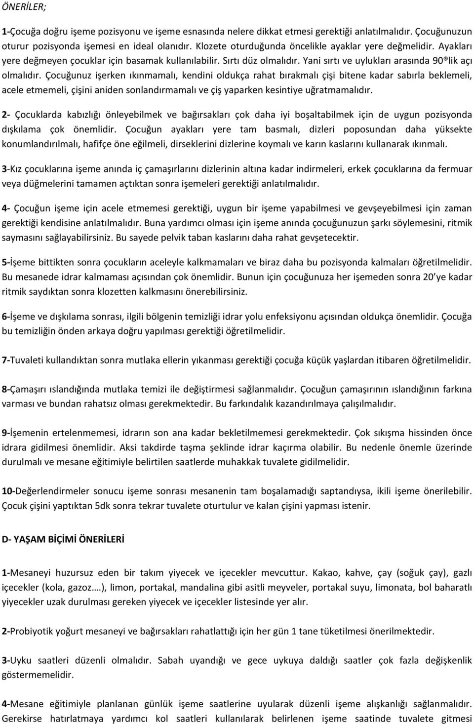 Çocuğunuz işerken ıkınmamalı, kendini oldukça rahat bırakmalı çişi bitene kadar sabırla beklemeli, acele etmemeli, çişini aniden sonlandırmamalı ve çiş yaparken kesintiye uğratmamalıdır.