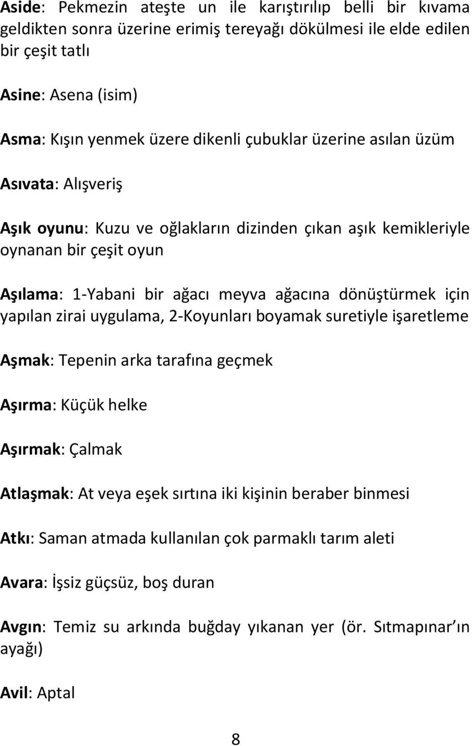 dönüştürmek için yapılan zirai uygulama, 2-Koyunları boyamak suretiyle işaretleme Aşmak: Tepenin arka tarafına geçmek Aşırma: Küçük helke Aşırmak: Çalmak Atlaşmak: At veya eşek sırtına iki