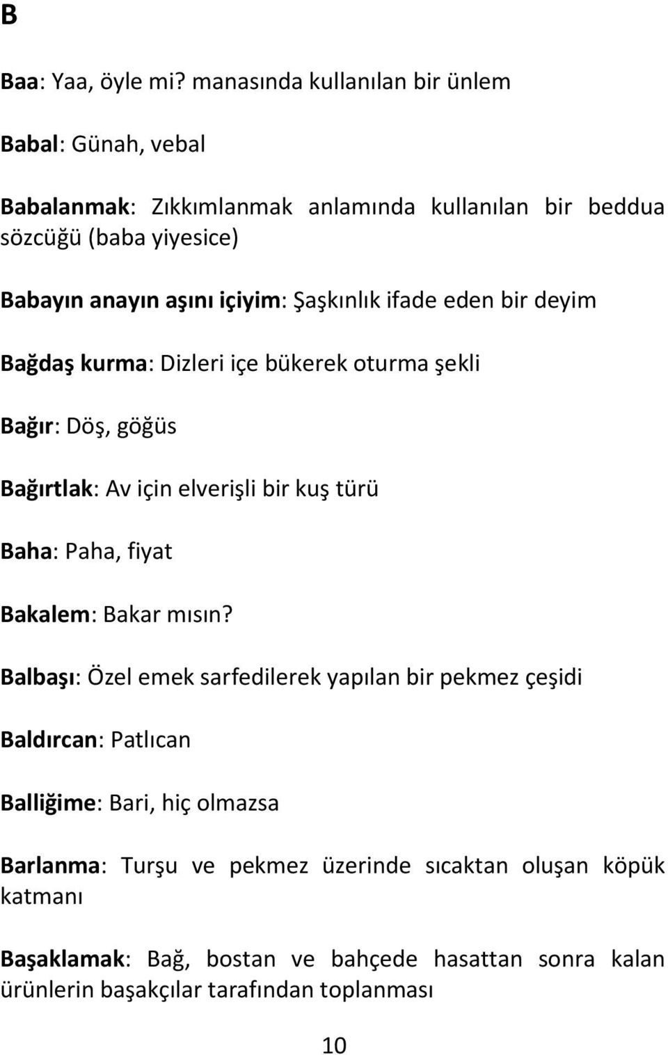 içiyim: Şaşkınlık ifade eden bir deyim Bağdaş kurma: Dizleri içe bükerek oturma şekli Bağır: Döş, göğüs Bağırtlak: Av için elverişli bir kuş türü Baha: Paha,