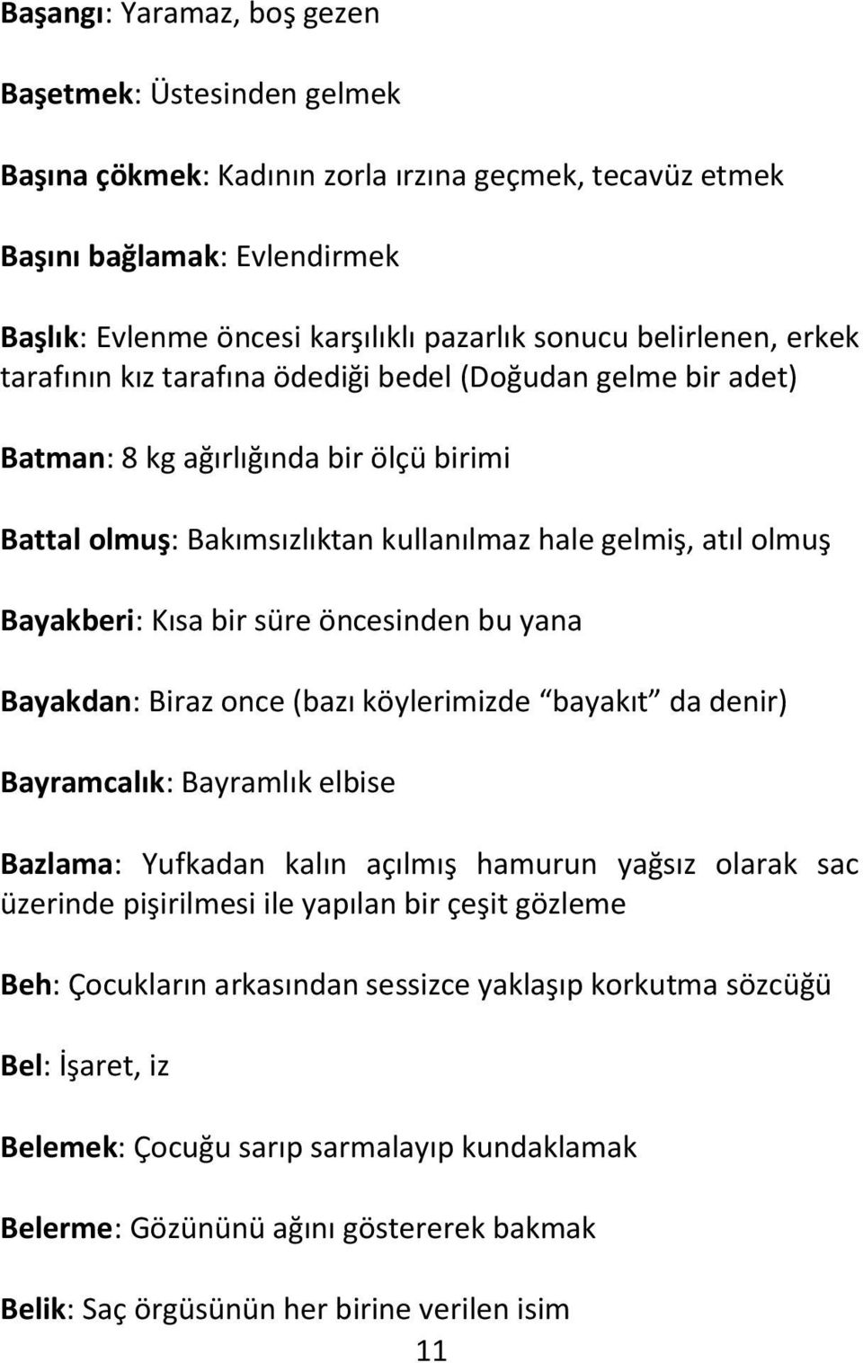 Kısa bir süre öncesinden bu yana Bayakdan: Biraz once (bazı köylerimizde bayakıt da denir) Bayramcalık: Bayramlık elbise Bazlama: Yufkadan kalın açılmış hamurun yağsız olarak sac üzerinde pişirilmesi