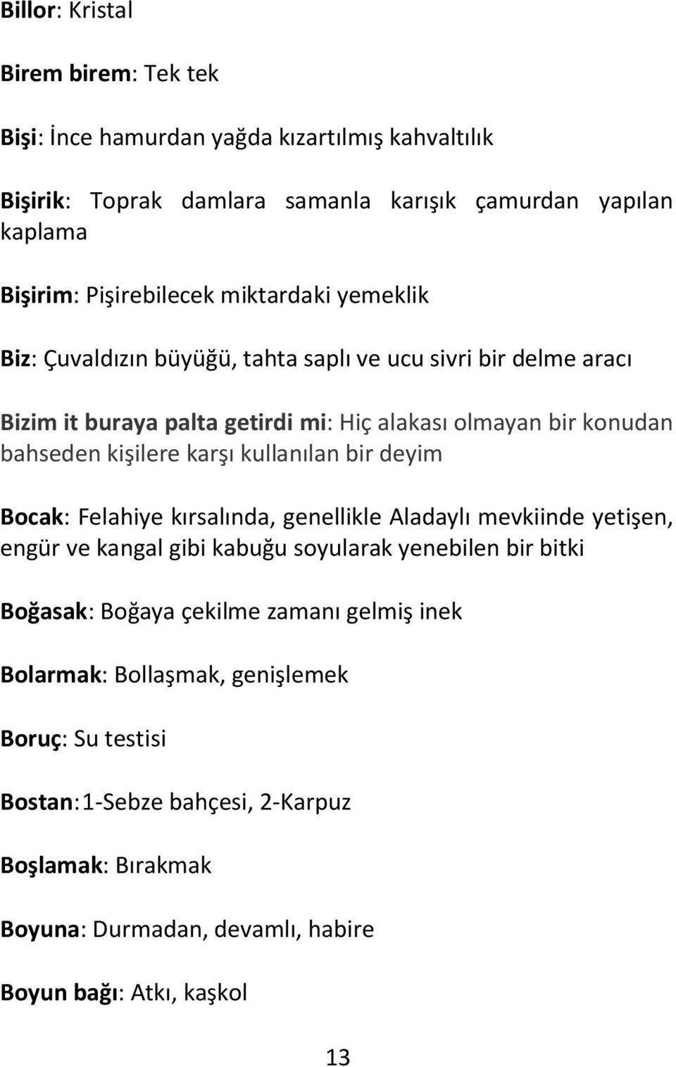 kullanılan bir deyim Bocak: Felahiye kırsalında, genellikle Aladaylı mevkiinde yetişen, engür ve kangal gibi kabuğu soyularak yenebilen bir bitki Boğasak: Boğaya çekilme