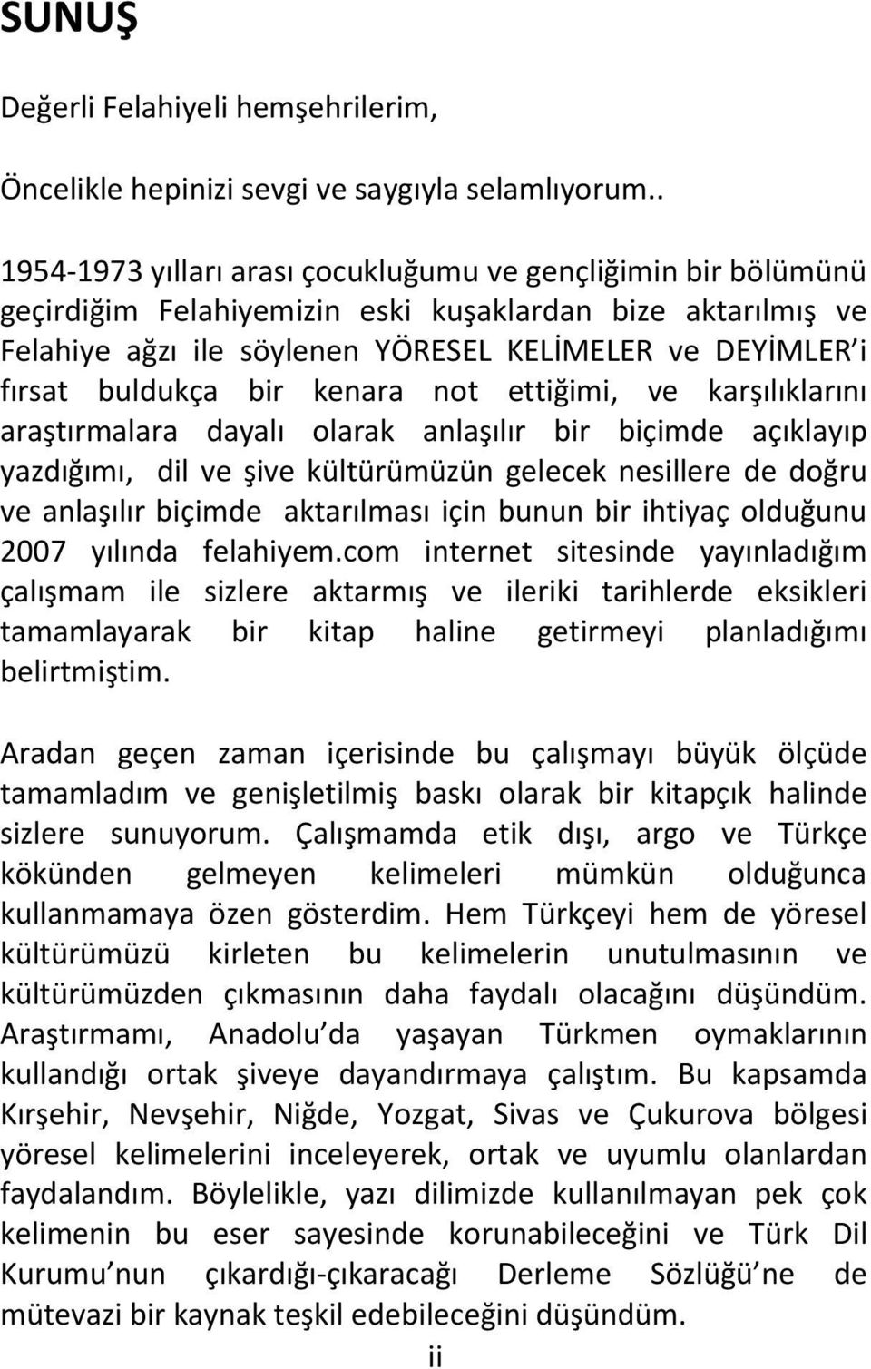 buldukça bir kenara not ettiğimi, ve karşılıklarını araştırmalara dayalı olarak anlaşılır bir biçimde açıklayıp yazdığımı, dil ve şive kültürümüzün gelecek nesillere de doğru ve anlaşılır biçimde