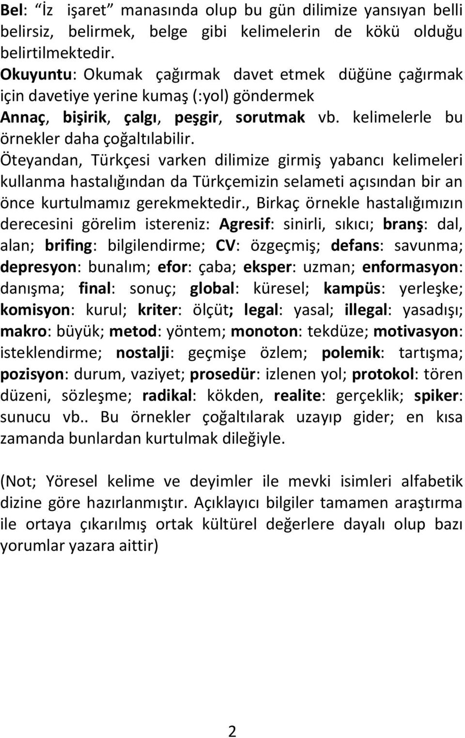 Öteyandan, Türkçesi varken dilimize girmiş yabancı kelimeleri kullanma hastalığından da Türkçemizin selameti açısından bir an önce kurtulmamız gerekmektedir.