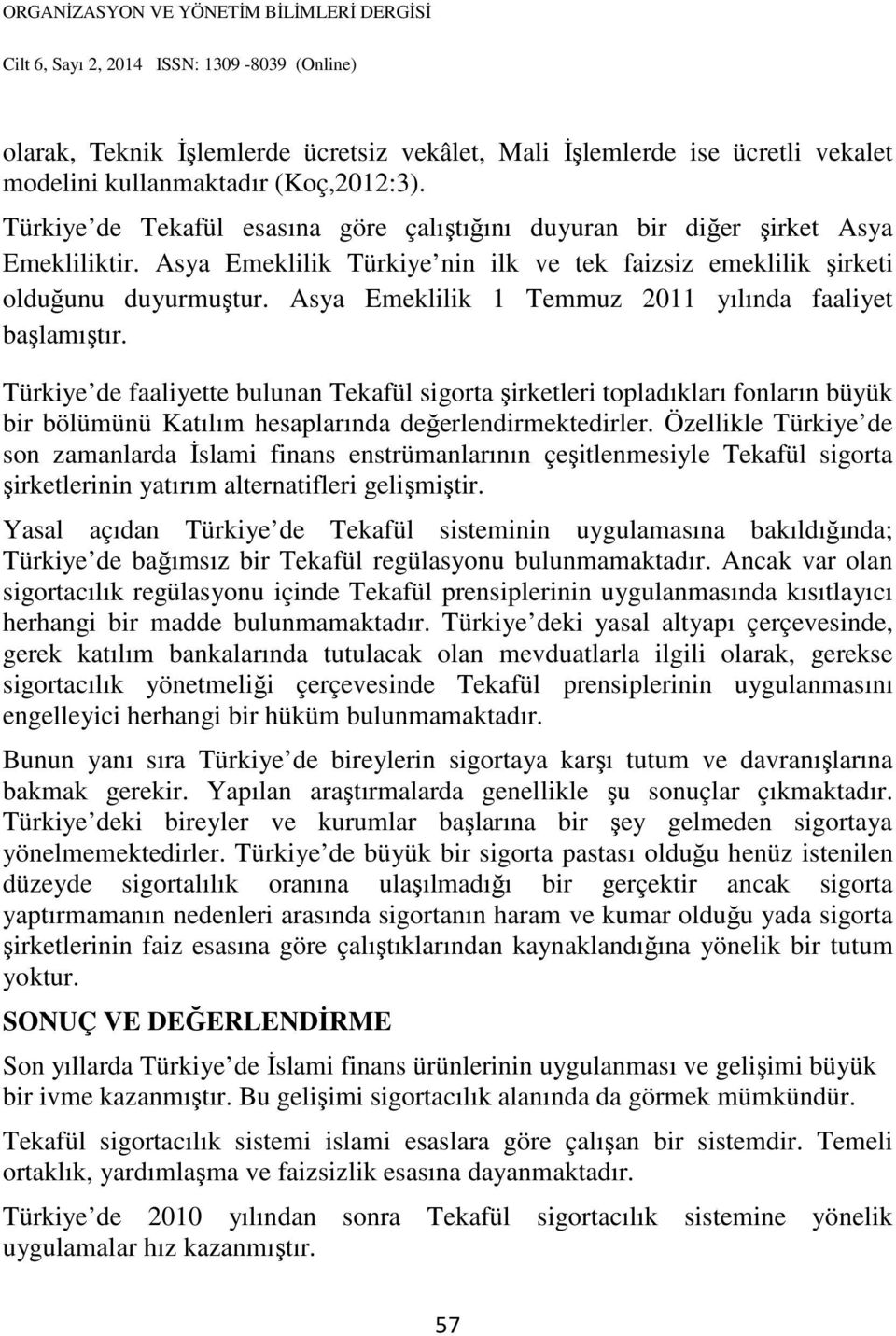 Asya Emeklilik 1 Temmuz 2011 yılında faaliyet başlamıştır.