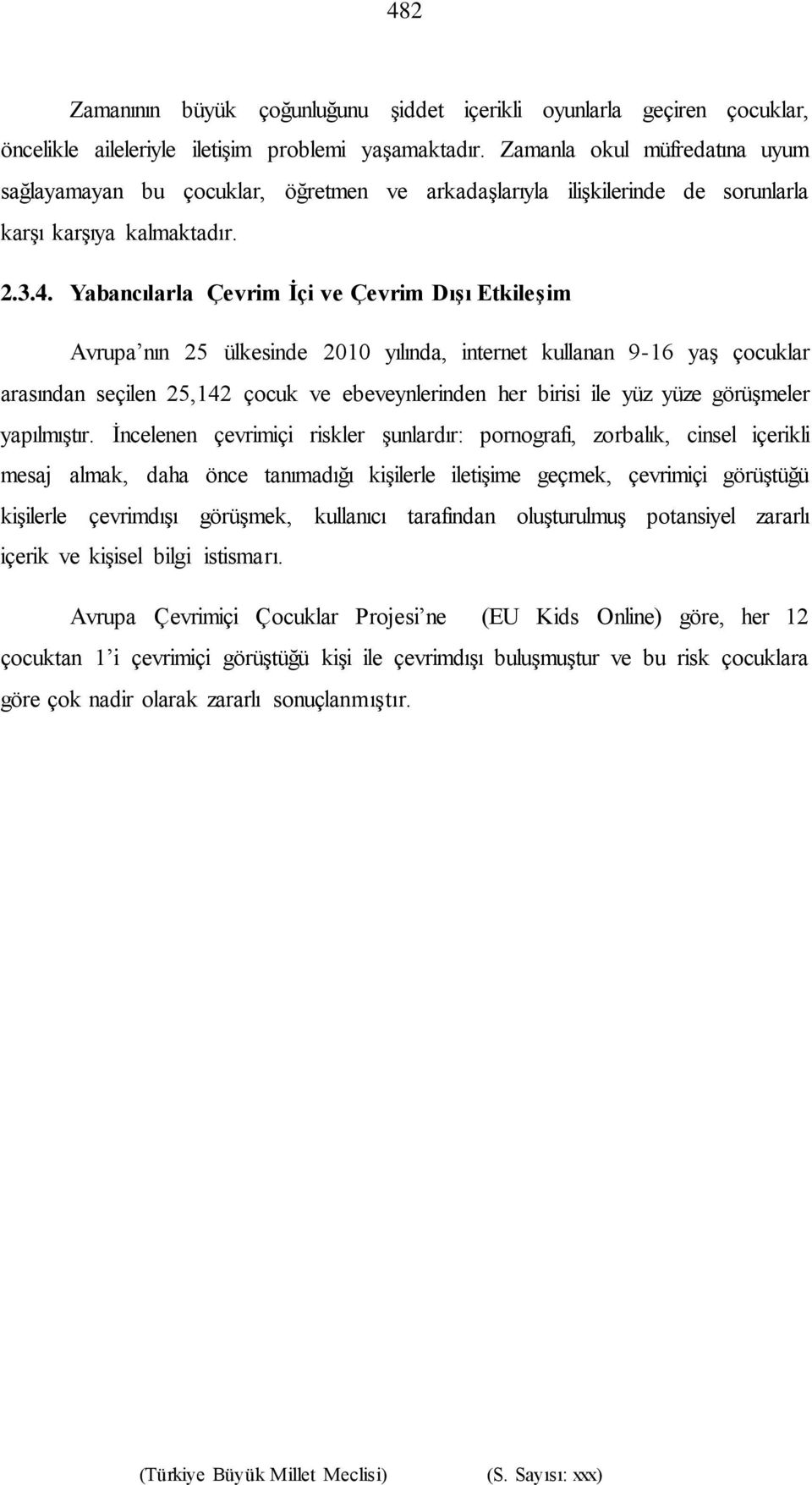 Yabancılarla Çevrim İçi ve Çevrim Dışı Etkileşim Avrupa nın 25 ülkesinde 2010 yılında, internet kullanan 9-16 yaş çocuklar arasından seçilen 25,142 çocuk ve ebeveynlerinden her birisi ile yüz yüze